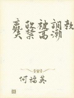 嬴政被调教爽到失禁高潮