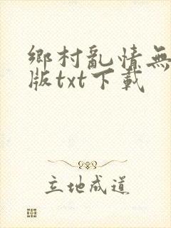 乡村乱情无删减版txt下载