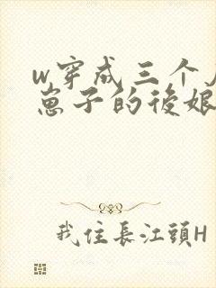 w穿成三个反派崽子的后娘怎么办》