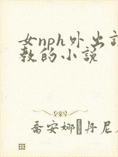 女nph外出调教的小说