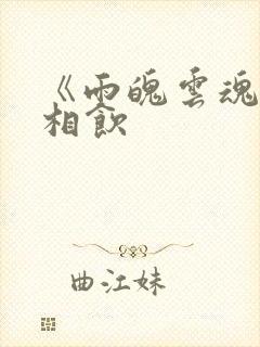 《雨魄云魂》闲相饮