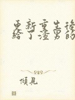 更新重生后我嫁给了渣男的死对头