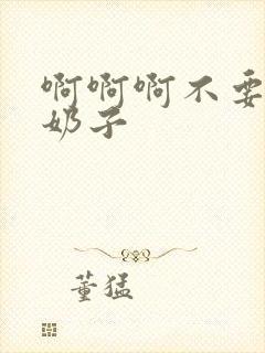 啊啊啊不要揉我奶子