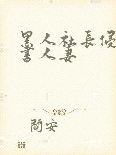 黑人社长侵犯秘书人妻