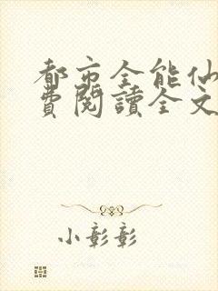 都市全能仙帝免费阅读全文