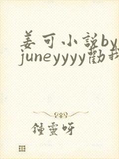姜可小说by juneyyyy劝我免费阅读