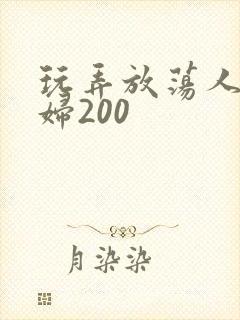 玩弄放荡人妻少妇200