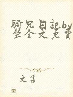 骑兄日记by独坐全文免费阅读笔趣阁