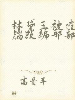 林黛玉被催眠洗脑改编哪部小说