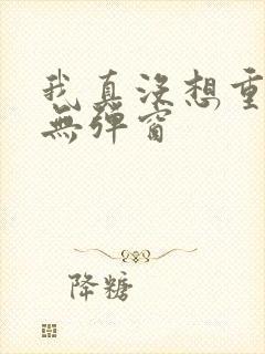 我真没想重生啊无弹窗