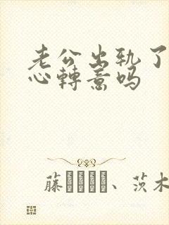 老公出轨了能回心转意吗