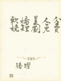 软娇美人分外妖娆短剧免费观看