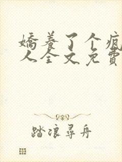 娇养了个疯批美人全文免费阅读小说