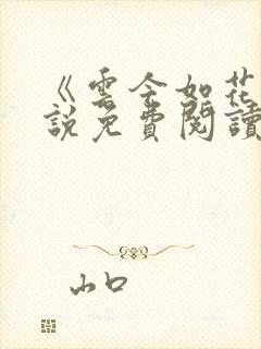 《云今如花》小说免费阅读