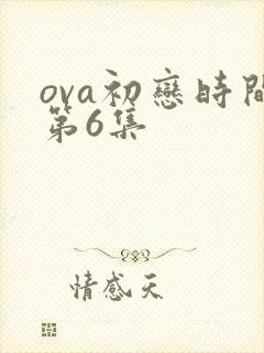 ova初恋时间第6集