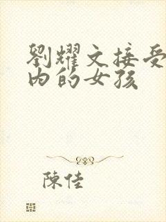 刘耀文接受几岁内的女孩