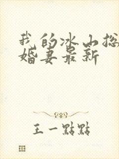 我的冰山总裁未婚妻最新