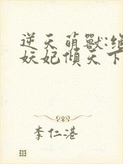 逆天萌兽:绝世妖妃倾天下无删减全文封面