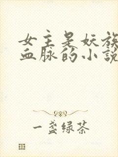 女主是妖族顶级血脉的小说