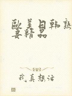 欧美日韩熟女人妻精品