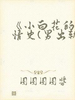 《小白花的淫欲情史(男出轨 高h)》