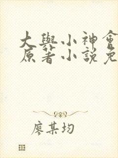 大与小神会17原著小说免费阅读