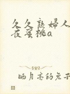 久久熟妇人妻午夜蜜桃a