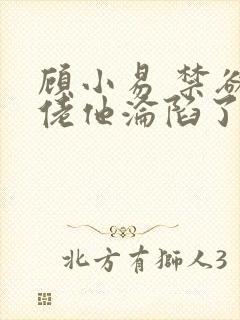 顾小易 禁欲大佬他沦陷了封面