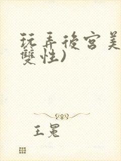 玩弄后宫美人(双性)