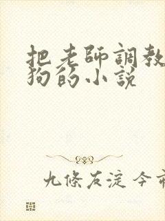 把老师调教成母狗的小说