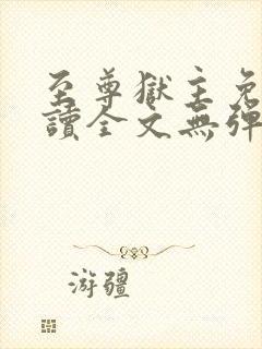 至尊狱主免费阅读全文无弹窗