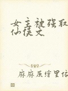 女主被强取豪夺仙侠文