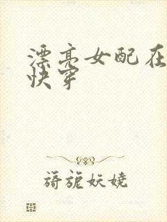 漂亮女配在恋综快穿