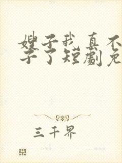 嫂子我真不是傻子了短剧免费