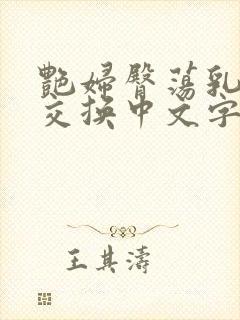 艳妇臀荡乳欲伦交换中文字幕