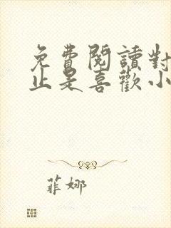 免费阅读对你不止是喜欢小说