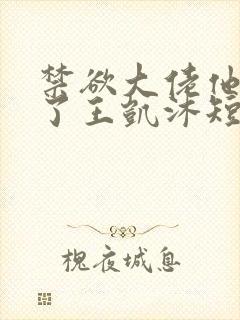 禁欲大佬他沦陷了王凯沐短剧