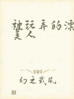 被玩弄的漂亮小美人