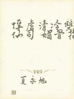 俘虏清冷双性美仙司 媚骨花 著封面