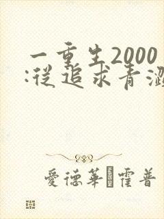 一重生2000:从追求青涩校花同桌开始