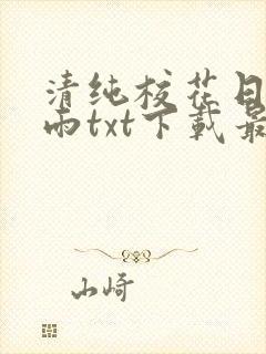 清纯校花日常清雨txt下载最新章节