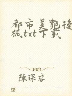 都市美艳后宫唐枫txt下载