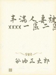 丰满人妻被黑人xxxx一区二区