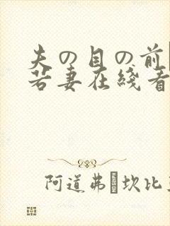夫の目の前で犯若妻在线看