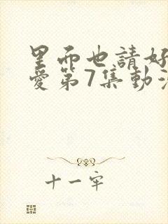 里面也请好好疼爱第7集动漫