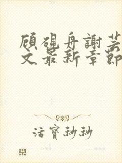 顾砚舟谢芸琛全文最新章节免费阅读