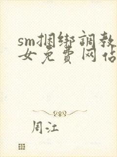 sm捆绑调教美女免费网站