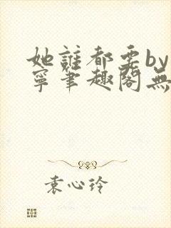 她谁都要by坤宁笔趣阁无弹窗最新章节