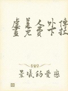 虐美人外传a漫画免费下拉式笔趣