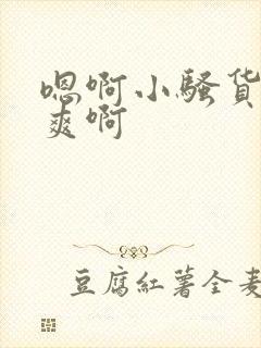 嗯啊小骚货爽不爽啊